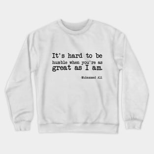 Muhammad Ali - It's hard to be humble when you're as great as I am Crewneck Sweatshirt